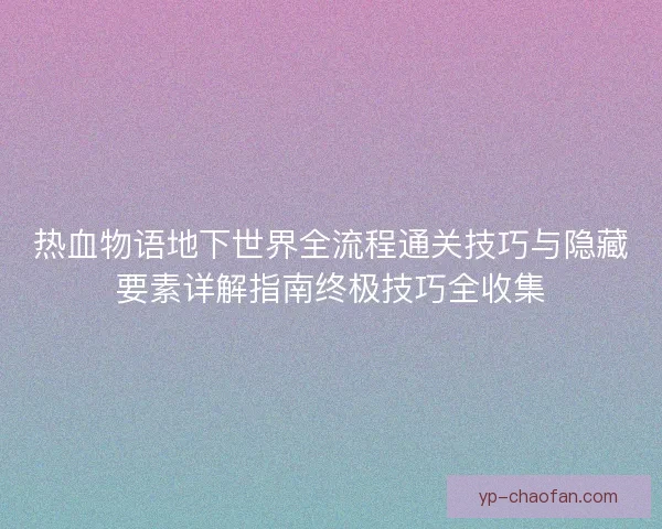 热血物语地下世界全流程通关技巧与隐藏要素详解指南终极技巧全收集